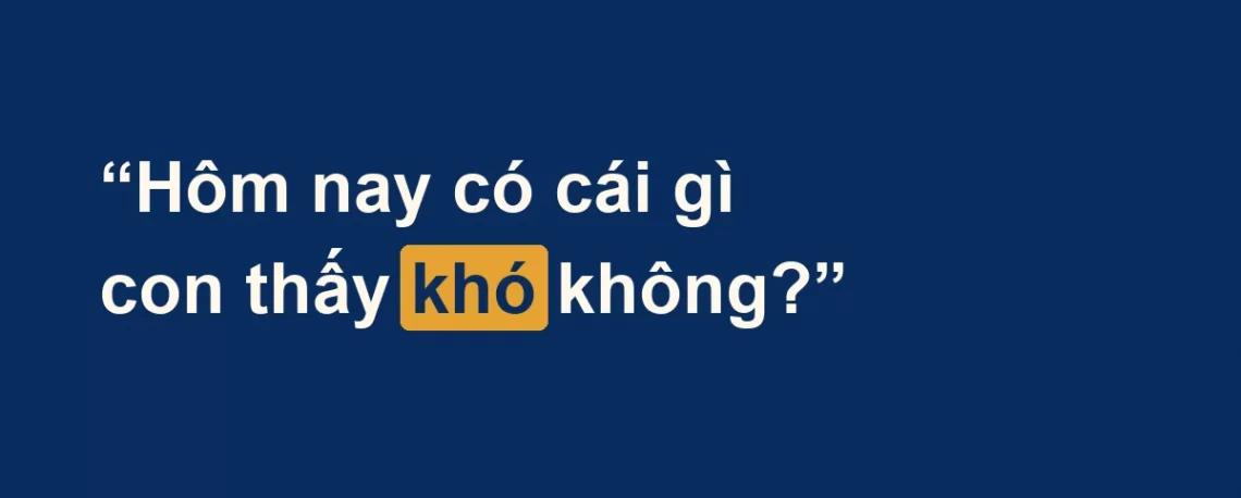 Thẻ chữ câu hỏi hôm nay có cái gì con thấy khó không